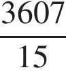  дробь: чис­ли­тель: 3607, зна­ме­на­тель: 15 конец дроби 