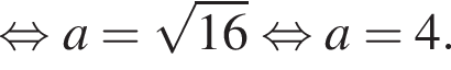  рав­но­силь­но a= ко­рень из: на­ча­ло ар­гу­мен­та: 16 конец ар­гу­мен­та рав­но­силь­но a=4.