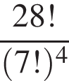  дробь: чис­ли­тель: 28!, зна­ме­на­тель: левая круг­лая скоб­ка 7! пра­вая круг­лая скоб­ка в сте­пе­ни 4 конец дроби 