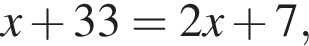 x плюс 33=2x плюс 7,