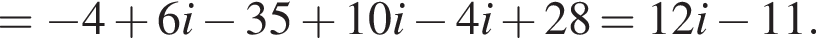 = минус 4 плюс 6i минус 35 плюс 10i минус 4i плюс 28=12i минус 11.