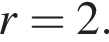 r=2.