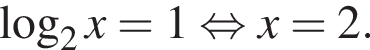  ло­га­рифм по ос­но­ва­нию 2 x = 1 рав­но­силь­но x = 2.