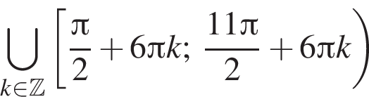 \bigcup\limits_k при­над­ле­жит Z левая квад­рат­ная скоб­ка дробь: чис­ли­тель: Пи , зна­ме­на­тель: 2 конец дроби плюс 6 Пи k; дробь: чис­ли­тель: 11 Пи , зна­ме­на­тель: 2 конец дроби плюс 6 Пи k пра­вая круг­лая скоб­ка 