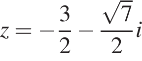 z= минус дробь: числитель: 3, знаменатель: 2 конец дроби минус дробь: числитель: корень из: начало аргумента: 7 конец аргумента , знаменатель: 2 конец дроби i
