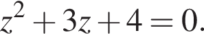 z в квад­ра­те плюс 3z плюс 4=0.