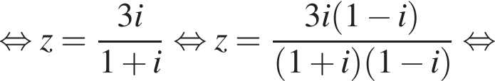 рав­но­силь­но z = дробь: чис­ли­тель: 3i, зна­ме­на­тель: 1 плюс i конец дроби рав­но­силь­но z = дробь: чис­ли­тель: 3i левая круг­лая скоб­ка 1 минус i пра­вая круг­лая скоб­ка , зна­ме­на­тель: левая круг­лая скоб­ка 1 плюс i пра­вая круг­лая скоб­ка левая круг­лая скоб­ка 1 минус i пра­вая круг­лая скоб­ка конец дроби рав­но­силь­но 