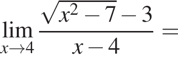 \undersetx\to 4\mathop\lim дробь: чис­ли­тель: ко­рень из: на­ча­ло ар­гу­мен­та: x конец ар­гу­мен­та в квад­ра­те минус 7 минус 3, зна­ме­на­тель: x минус 4 конец дроби = 