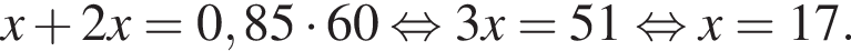 x плюс 2x=0,85 умно­жить на 60 рав­но­силь­но 3x=51 рав­но­силь­но x=17.