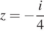 z= минус дробь: числитель: i, знаменатель: 4 конец дроби
