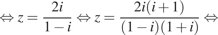  рав­но­силь­но z = дробь: чис­ли­тель: 2i, зна­ме­на­тель: 1 минус i конец дроби рав­но­силь­но z = дробь: чис­ли­тель: 2i левая круг­лая скоб­ка i плюс 1 пра­вая круг­лая скоб­ка , зна­ме­на­тель: левая круг­лая скоб­ка 1 минус i пра­вая круг­лая скоб­ка левая круг­лая скоб­ка 1 плюс i пра­вая круг­лая скоб­ка конец дроби рав­но­силь­но 