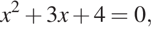 x в квад­ра­те плюс 3x плюс 4 = 0,