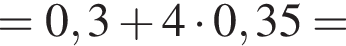 =0,3 плюс 4 умно­жить на 0,35=
