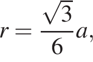 r = дробь: чис­ли­тель: ко­рень из 3 , зна­ме­на­тель: 6 конец дроби a, 