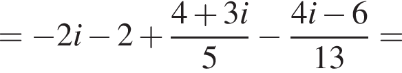 = минус 2i минус 2 плюс дробь: чис­ли­тель: 4 плюс 3i, зна­ме­на­тель: 5 конец дроби минус дробь: чис­ли­тель: 4i минус 6, зна­ме­на­тель: 13 конец дроби = 