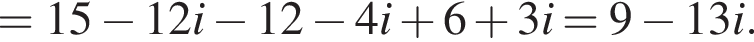 =15 минус 12i минус 12 минус 4i плюс 6 плюс 3i=9 минус 13i.