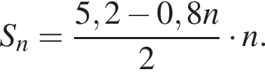 S_n= дробь: чис­ли­тель: 5,2 минус 0,8 n, зна­ме­на­тель: 2 конец дроби умно­жить на n. 