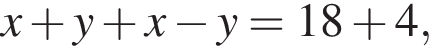 x плюс y плюс x минус y=18 плюс 4,