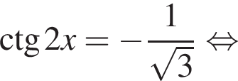 \ctg2x= минус дробь: чис­ли­тель: 1, зна­ме­на­тель: ко­рень из: на­ча­ло ар­гу­мен­та: 3 конец ар­гу­мен­та конец дроби рав­но­силь­но 