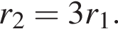 r_2 = 3r_1.