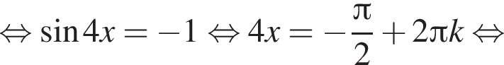  рав­но­силь­но синус 4x = минус 1 рав­но­силь­но 4x = минус дробь: чис­ли­тель: Пи , зна­ме­на­тель: 2 конец дроби плюс 2 Пи k рав­но­силь­но 