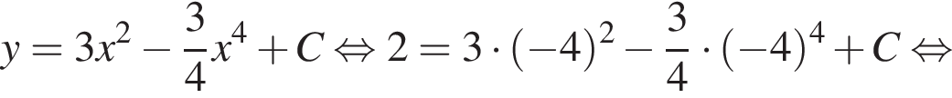 y = 3x в квад­ра­те минус дробь: чис­ли­тель: 3, зна­ме­на­тель: 4 конец дроби x в сте­пе­ни 4 плюс C рав­но­силь­но 2 = 3 умно­жить на левая круг­лая скоб­ка минус 4 пра­вая круг­лая скоб­ка в квад­ра­те минус дробь: чис­ли­тель: 3, зна­ме­на­тель: 4 конец дроби умно­жить на левая круг­лая скоб­ка минус 4 пра­вая круг­лая скоб­ка в сте­пе­ни 4 плюс C рав­но­силь­но 