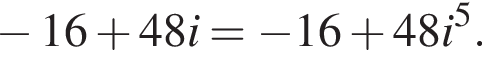  минус 16 плюс 48i = минус 16 плюс 48i в сте­пе­ни 5 .