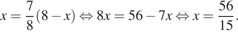 x = дробь: чис­ли­тель: 7, зна­ме­на­тель: 8 конец дроби левая круг­лая скоб­ка 8 минус x пра­вая круг­лая скоб­ка рав­но­силь­но 8x=56 минус 7x рав­но­силь­но x= дробь: чис­ли­тель: 56, зна­ме­на­тель: 15 конец дроби . 
