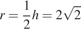 r= дробь: чис­ли­тель: 1, зна­ме­на­тель: 2 конец дроби h=2 ко­рень из: на­ча­ло ар­гу­мен­та: 2 конец ар­гу­мен­та 