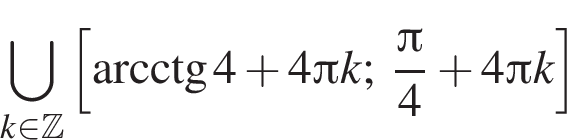 \bigcup\limits_k при­над­ле­жит Z левая квад­рат­ная скоб­ка \arcctg 4 плюс 4 Пи k; дробь: чис­ли­тель: Пи , зна­ме­на­тель: 4 конец дроби плюс 4 Пи k пра­вая квад­рат­ная скоб­ка 