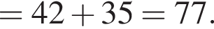 = 42 плюс 35 = 77. 