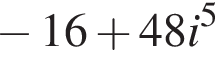  минус 16 плюс 48i в сте­пе­ни 5 