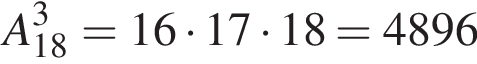 A_18 в кубе = 16 умно­жить на 17 умно­жить на 18 = 4896