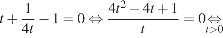 t плюс дробь: чис­ли­тель: 1, зна­ме­на­тель: конец дроби 4t минус 1=0 рав­но­силь­но дробь: чис­ли­тель: 4t в квад­ра­те минус 4t плюс 1, зна­ме­на­тель: t конец дроби =0 \undersett боль­ше 0\mathop рав­но­силь­но 