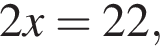 2x=22,