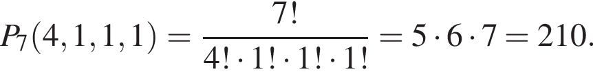 P_7 левая круг­лая скоб­ка 4, 1, 1, 1 пра­вая круг­лая скоб­ка = дробь: чис­ли­тель: 7!, зна­ме­на­тель: 4! умно­жить на 1! умно­жить на 1! умно­жить на 1 ! конец дроби = 5 умно­жить на 6 умно­жить на 7=210. 