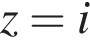 z=i