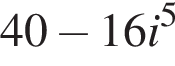 40 минус 16i в степени 5