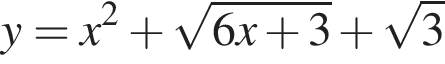 y = x в квад­ра­те плюс ко­рень из: на­ча­ло ар­гу­мен­та: 6x плюс 3 конец ар­гу­мен­та плюс ко­рень из 3 