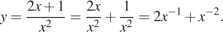 y = дробь: чис­ли­тель: 2x плюс 1, зна­ме­на­тель: x в квад­ра­те конец дроби = дробь: чис­ли­тель: 2x, зна­ме­на­тель: x в квад­ра­те конец дроби плюс дробь: чис­ли­тель: 1, зна­ме­на­тель: конец дроби x в квад­ра­те = 2x в сте­пе­ни левая круг­лая скоб­ка минус 1 пра­вая круг­лая скоб­ка плюс x в сте­пе­ни левая круг­лая скоб­ка минус 2 пра­вая круг­лая скоб­ка . 