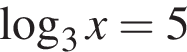  ло­га­рифм по ос­но­ва­нию 3 x=5
