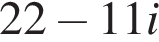 22 минус 11i