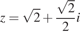 z = корень из 2 плюс дробь: числитель: корень из 2 , знаменатель: 2 конец дроби i