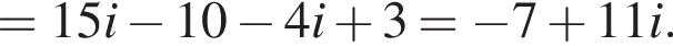 = 15i минус 10 минус 4i плюс 3 = минус 7 плюс 11i.