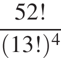  дробь: чис­ли­тель: 52!, зна­ме­на­тель: левая круг­лая скоб­ка 13! пра­вая круг­лая скоб­ка в сте­пе­ни 4 конец дроби 